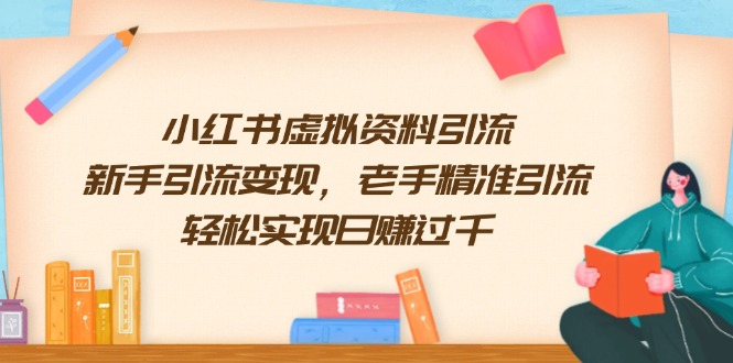 小红书虚拟资料引流，新手引流变现，老手精准引流，轻松实现日赚过千跨境课程-外贸教程-精品网课-电商运营课库课堂