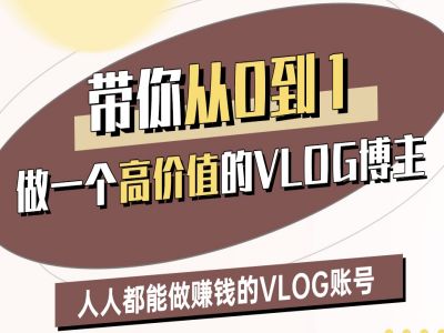 带你从0-1做一个高价值的VLOG博主二期，人人都能做挣钱的VLOG账号跨境课程-外贸教程-精品网课-电商运营课库课堂