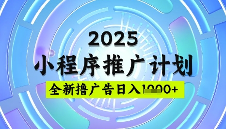 2025微信小程序推广计划，撸广告玩法，日均5张，稳定简单跨境课程-外贸教程-精品网课-电商运营课库课堂