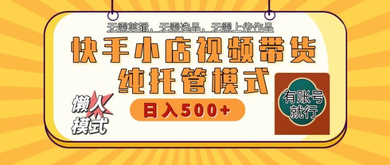 快手小店全程托管 二八分成  最低每月躺赚3000+跨境课程-外贸教程-精品网课-电商运营课库课堂