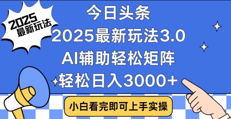 今日头条2025最新玩法3.0，思路简单，复制粘贴，轻松实现矩阵日入3000+跨境课程-外贸教程-精品网课-电商运营课库课堂