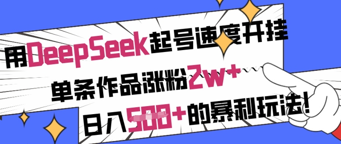 用DeepSeek起号速度开挂，单条作品涨粉2w+，日入5张+的暴利玩法跨境课程-外贸教程-精品网课-电商运营课库课堂