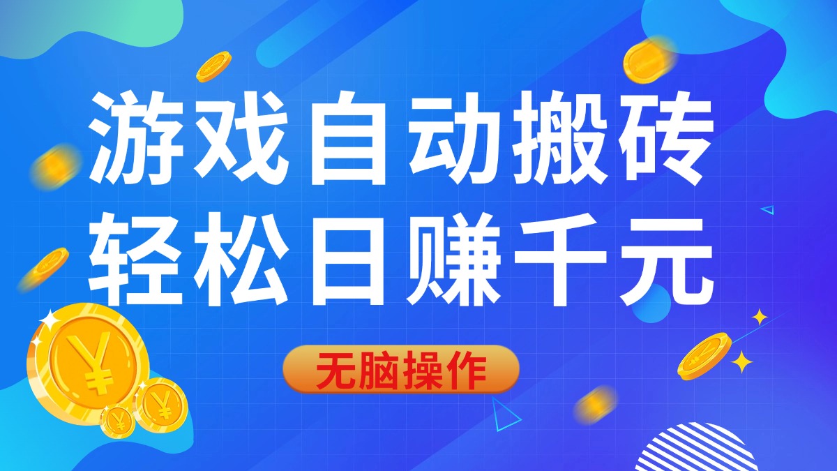 游戏自动搬砖，轻松日赚千元，0基础无脑操作跨境课程-外贸教程-精品网课-电商运营课库课堂