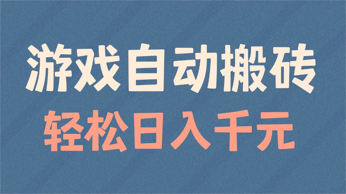 游戏自动搬砖，轻松日入1000+ 适合矩阵操作跨境课程-外贸教程-精品网课-电商运营课库课堂
