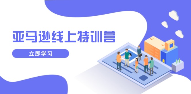 亚马逊线上特训营，新品成长与库存规划，提升品牌推广能力，实现业务增长跨境课程-外贸教程-精品网课-电商运营课库课堂