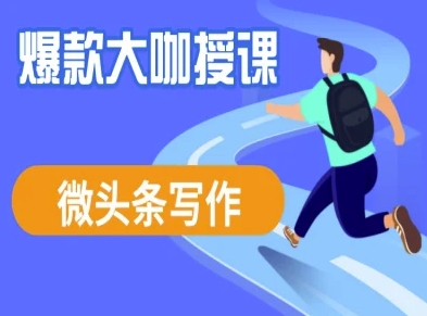 微头条写作课程，爆款大咖教你微头条流量变现跨境课程-外贸教程-精品网课-电商运营课库课堂