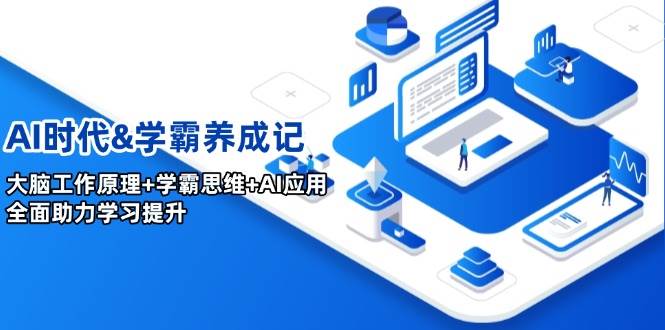 AI时代&学霸养成记，大脑工作原理+学霸思维+AI应用，全面助力学习提升跨境课程-外贸教程-精品网课-电商运营课库课堂