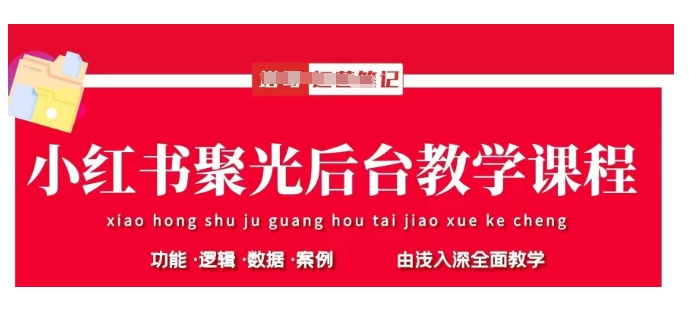 小红书聚光后台教学，小红书聚光投放的基本原理、策略和实践操作跨境课程-外贸教程-精品网课-电商运营课库课堂