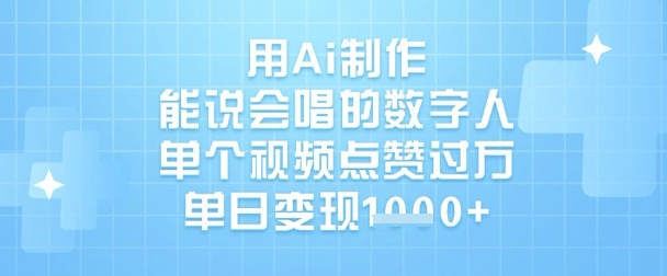 用Ai制作能说会唱的数字人，单个视频点赞过W，单日变现1k跨境课程-外贸教程-精品网课-电商运营课库课堂