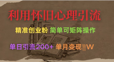 利用怀旧心理，引流创业粉，简单可矩阵操作，单日引流200+，月变现过W跨境课程-外贸教程-精品网课-电商运营课库课堂