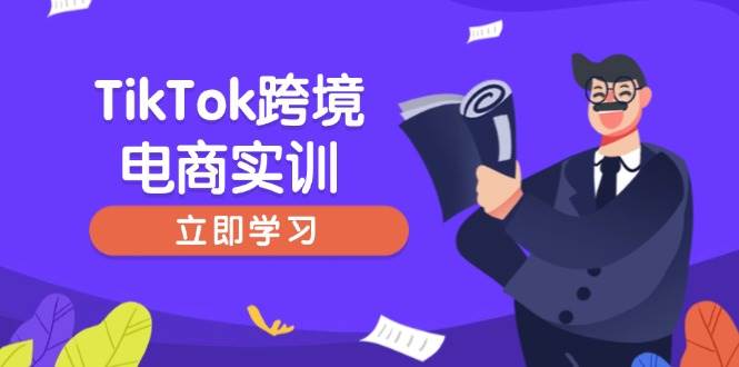 TikTok跨境电商实训，开店准备与选品策略，助力新手快速上手, 精准运营跨境课程-外贸教程-精品网课-电商运营课库课堂