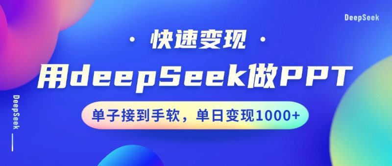 用DeepSeek做PPT，快速变现，单子接到手软，单日变现1000+跨境课程-外贸教程-精品网课-电商运营课库课堂