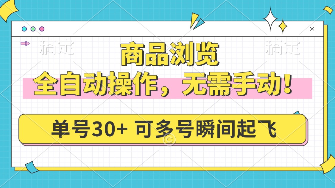 商品浏览，全自动操作，无需手动，单号一天30+，多号矩阵，瞬间起飞跨境课程-外贸教程-精品网课-电商运营课库课堂