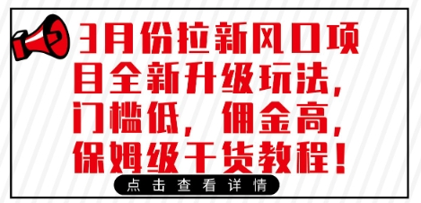 3月份拉新风口项目全新升级玩法，门槛低，佣金高，保姆级干货教程跨境课程-外贸教程-精品网课-电商运营课库课堂