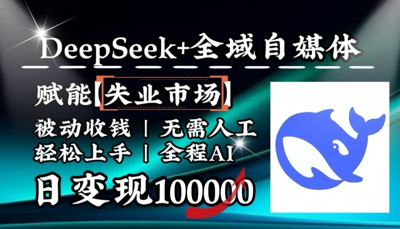 降维打击，DeepSeek+失业市场，全自动操作，结合人人刚需，单月利润轻松破100000＋跨境课程-外贸教程-精品网课-电商运营课库课堂