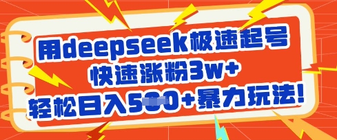 用deepseek极速起号，快速涨粉3w+，轻松日入5张+暴力玩法跨境课程-外贸教程-精品网课-电商运营课库课堂