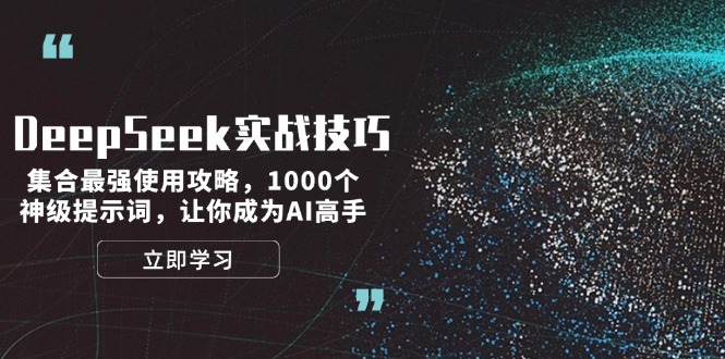 DeepSeek实战技巧：集合最强使用攻略，1000个神级提示词，让你成为AI高手跨境课程-外贸教程-精品网课-电商运营课库课堂