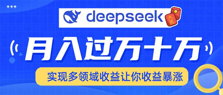 用DeepSeek席卷各大平台，快速上手实现多领域，让你收入猛增跨境课程-外贸教程-精品网课-电商运营课库课堂