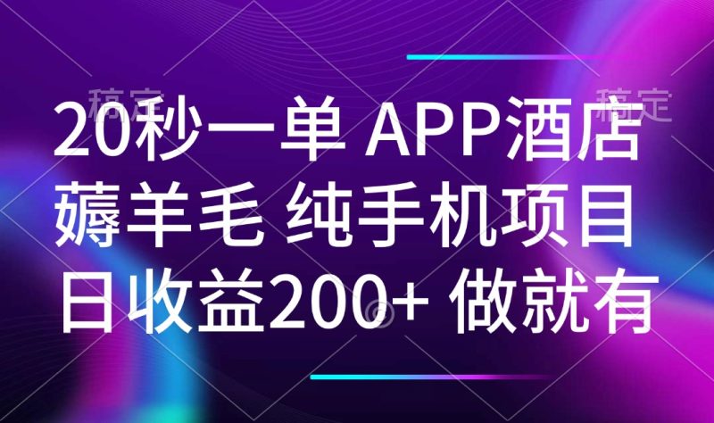 20秒一单APP酒店薅羊毛 春手机项目 日入200+ 空闲时间就能做跨境课程-外贸教程-精品网课-电商运营课库课堂