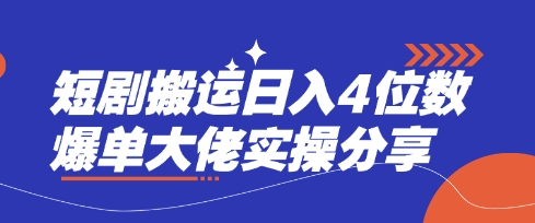 短剧搬运日入4位数爆单大佬实操分享跨境课程-外贸教程-精品网课-电商运营课库课堂