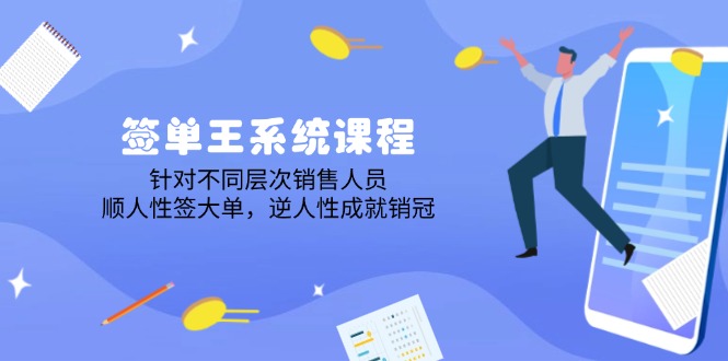 签单王系统课程，针对不同层次销售人员，顺人性签大单，逆人性成就销冠跨境课程-外贸教程-精品网课-电商运营课库课堂