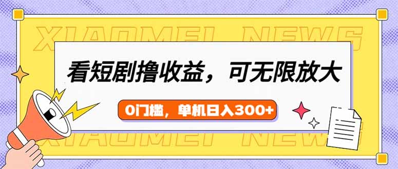 看短剧领收益，可矩阵无限放大，单机日收益300+，新手小白轻松上手跨境课程-外贸教程-精品网课-电商运营课库课堂