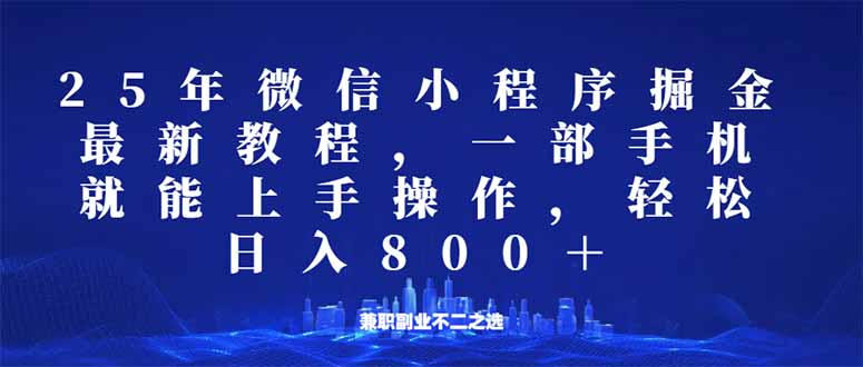 微信小程序25年掘金玩法，一部手机就能操作，稳定日入800+,适合所有人…跨境课程-外贸教程-精品网课-电商运营课库课堂