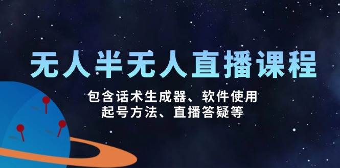 无人&半无人直播课，包含话术生成器、软件使用、起号方法、直播答疑等跨境课程-外贸教程-精品网课-电商运营课库课堂