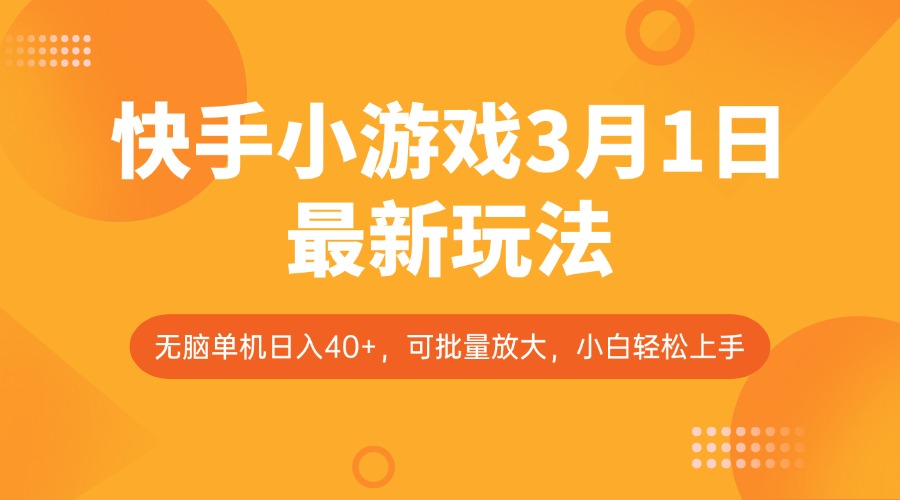 快手小游戏3月1日最新玩法，新风口，无脑单机日入40+，可批量放大，小白轻松上手跨境课程-外贸教程-精品网课-电商运营课库课堂