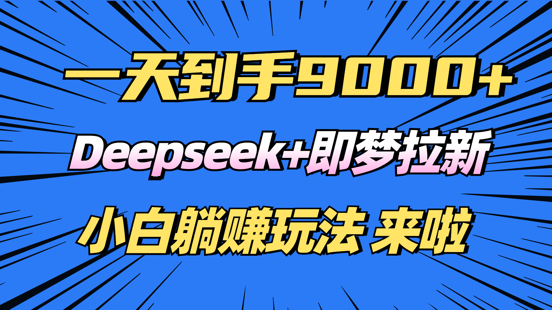 日入9000+！Deepseek+即梦拉新，新手躺赚攻略来啦！跨境课程-外贸教程-精品网课-电商运营课库课堂