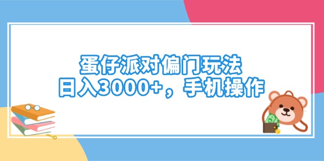 蛋仔派对偏门玩法，日入3000+，手机操作跨境课程-外贸教程-精品网课-电商运营课库课堂