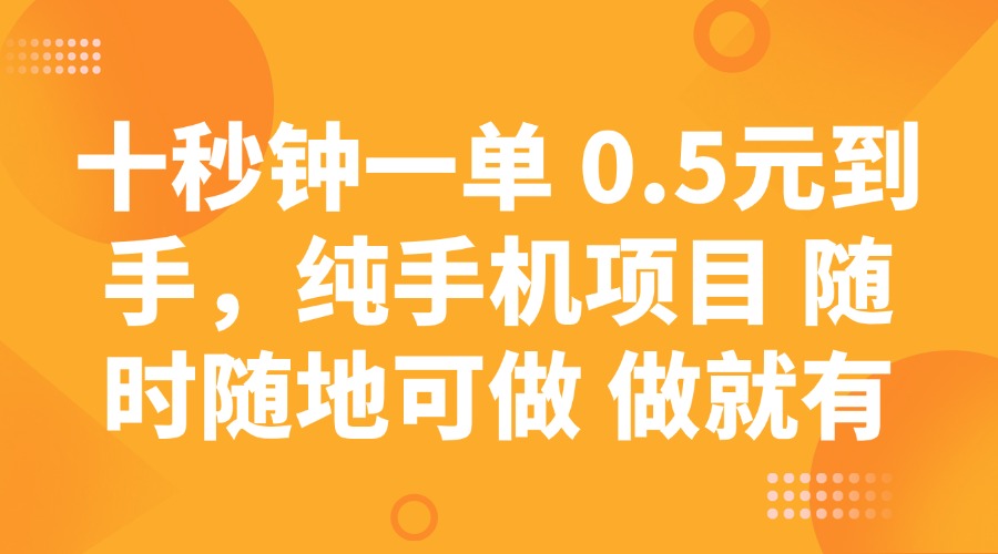 十秒钟一单 0.5元到手，纯手机项目 随时随地可做 做就有跨境课程-外贸教程-精品网课-电商运营课库课堂