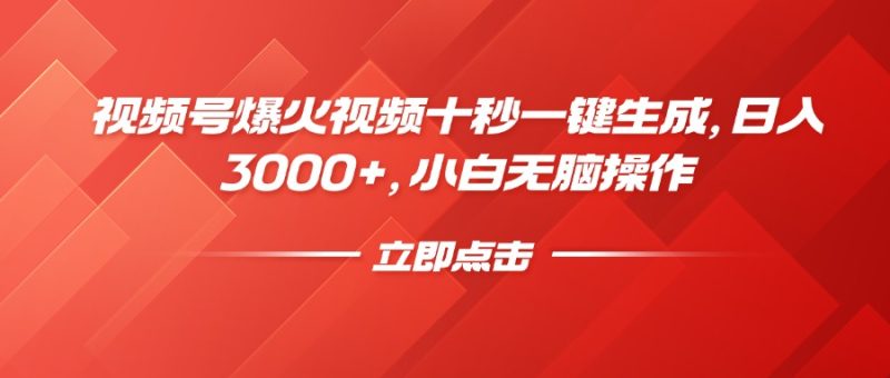 视频号爆火视频十秒一键生成，日入3000+，小白无脑操作跨境课程-外贸教程-精品网课-电商运营课库课堂