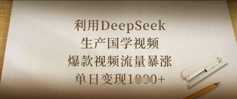 利用DeepSeek生产国学视频，爆款视频流量暴涨，单日变现数张跨境课程-外贸教程-精品网课-电商运营课库课堂