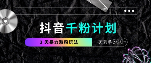 抖音千粉计划，最新玩法三天暴力涨千粉，一天到手5张跨境课程-外贸教程-精品网课-电商运营课库课堂