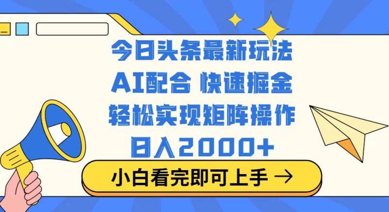 今日头条最新玩法，思路简单，复制粘贴，轻松实现矩阵日入2000+跨境课程-外贸教程-精品网课-电商运营课库课堂