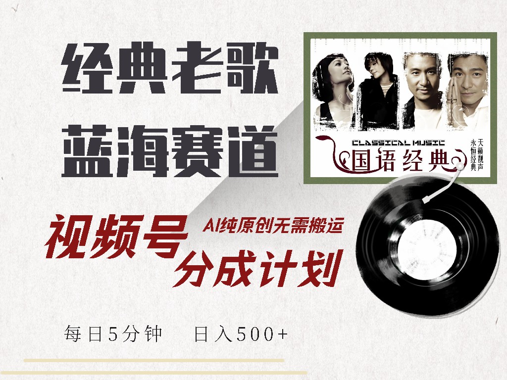 视频号经典老歌赛道，靠视频号分成计划收益拿到手软，AI纯原创、无脑搬…跨境课程-外贸教程-精品网课-电商运营课库课堂