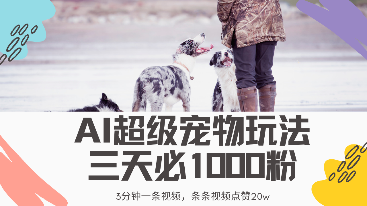 最新超级宠物视频玩法，不违规、不封号，利用Ai3分钟一条视频，条条视…跨境课程-外贸教程-精品网课-电商运营课库课堂