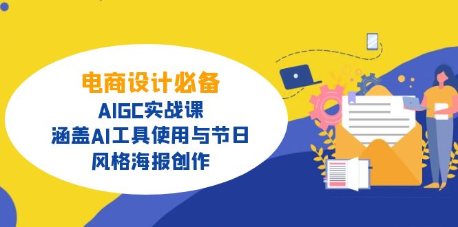电商设计必备！AIGC实战课，涵盖AI工具使用与节日、风格海报创作跨境课程-外贸教程-精品网课-电商运营课库课堂