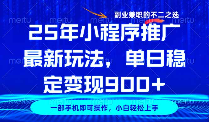 25年小程序推广最新玩法，稳定日入900+，副业兼职的不二之选跨境课程-外贸教程-精品网课-电商运营课库课堂