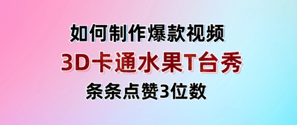 3D卡通水果走秀视频，条条点赞3位数，单日变现多张跨境课程-外贸教程-精品网课-电商运营课库课堂