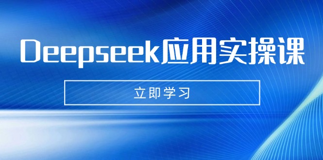 Deepseek应用实操课：AI制作数字妈妈、写真、短视频，辅导作业，PPT制作等跨境课程-外贸教程-精品网课-电商运营课库课堂