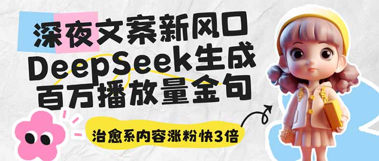 深夜文案新风口：DeepSeek生成百万播放量金句，治愈系内容涨粉快3倍跨境课程-外贸教程-精品网课-电商运营课库课堂