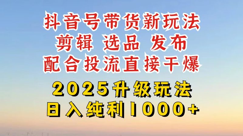 抖音带货2025升级新玩法，超详细实操来袭，从起号到剪辑，再到选品，配…跨境课程-外贸教程-精品网课-电商运营课库课堂