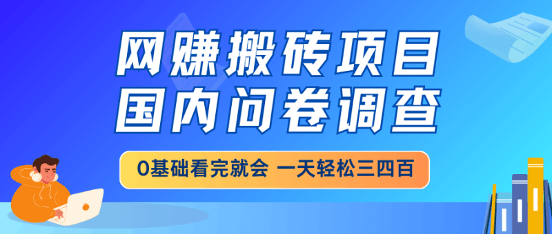 网赚搬砖项目,国内问卷调查,0基础看完就会 一天轻松三四百,靠谱副业…跨境课程-外贸教程-精品网课-电商运营课库课堂