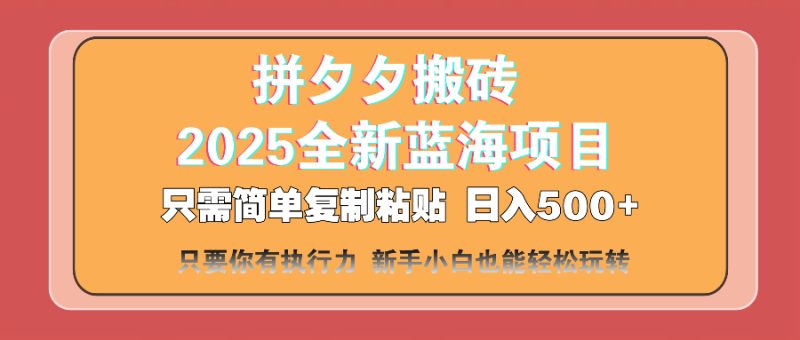 拼夕夕搬砖  日入500+ 2025最新蓝海项目 只需简单复制粘贴 日入500+ 新…跨境课程-外贸教程-精品网课-电商运营课库课堂