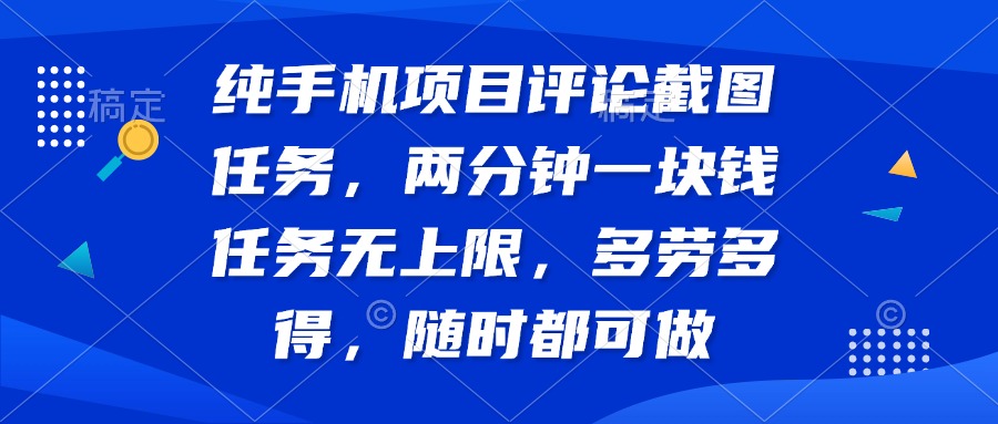 纯手机项目评论截图任务，两分钟一块钱 任务无上限多劳多得，随时随地…跨境课程-外贸教程-精品网课-电商运营课库课堂