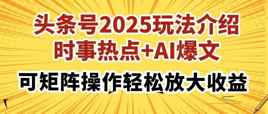 头条号2025玩法介绍，时事热点+AI爆文，可矩阵操作轻松放大收益跨境课程-外贸教程-精品网课-电商运营课库课堂
