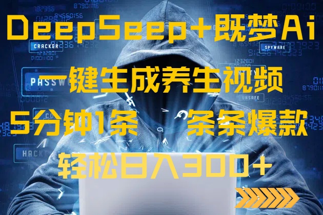 DeepSeek+既梦Ai生成养生视频，5分钟一条，条条爆款，轻松日入300+跨境课程-外贸教程-精品网课-电商运营课库课堂