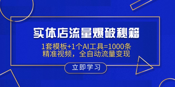 实体店流量爆破秘籍：1套模板+1个AI工具=1000条精准视频，全自动流量变现跨境课程-外贸教程-精品网课-电商运营课库课堂